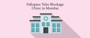 Fallopian Tube Blockage Clinic in Mumbai